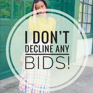 Don’t be shy- I DO NOT DECLINE ANY BIDS